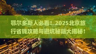 鄂尔多斯去北京攻略