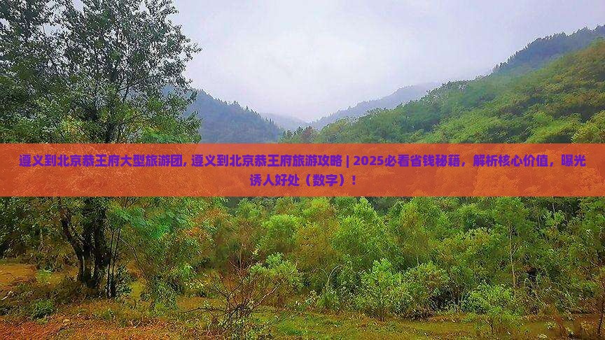 遵义到北京恭王府大型旅游团