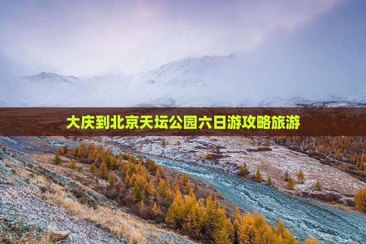 大庆到北京天坛公园六日游