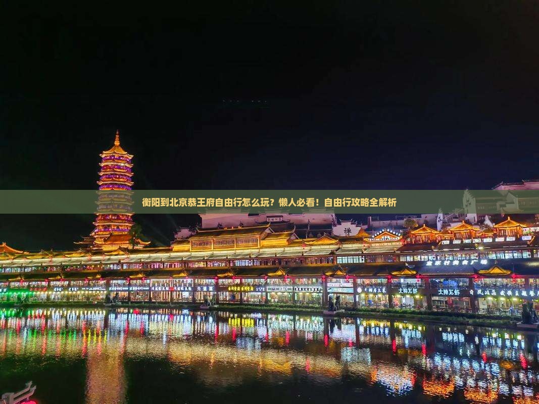 衡阳到北京恭王府自由行