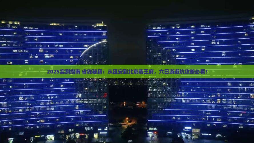 延安到北京恭王府六日游