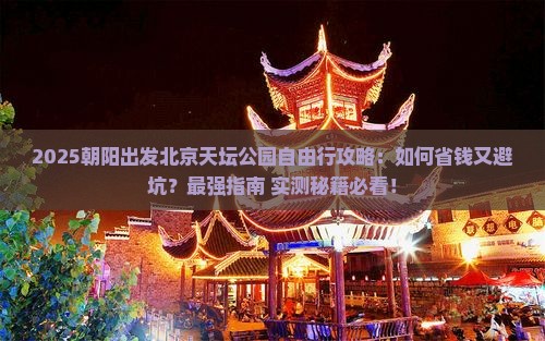 朝阳到北京天坛公园自由行