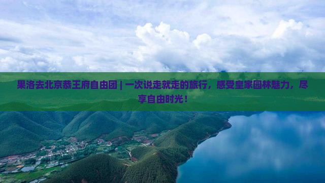 果洛去北京恭王府自由团