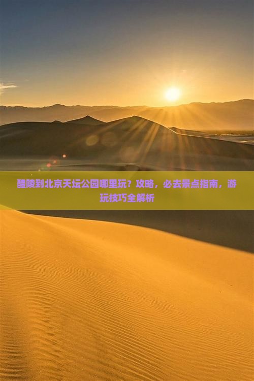 醴陵到北京天坛公园哪里玩