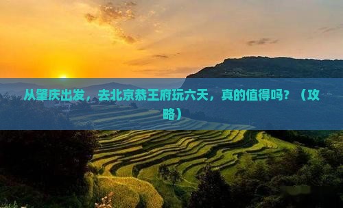 肇庆到北京恭王府六日游