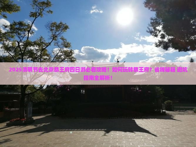 清明节去北京恭王府四日游
