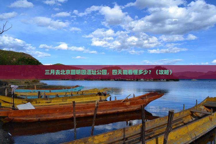 三月到北京圆明园遗址公园四日游