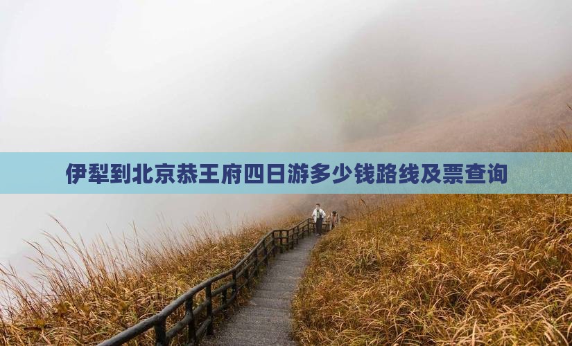 伊犁到北京恭王府四日游