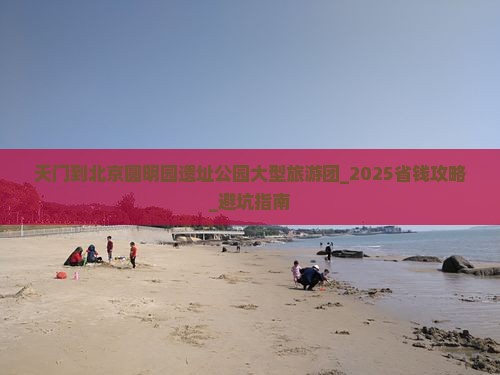 天门到北京圆明园遗址公园大型旅游团