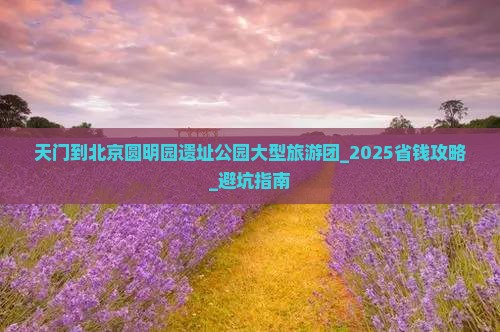 天门到北京圆明园遗址公园大型旅游团