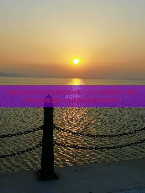 垦利去北京八达岭长城旅游小吃