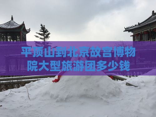 平顶山到北京故宫博物院大型旅游团
