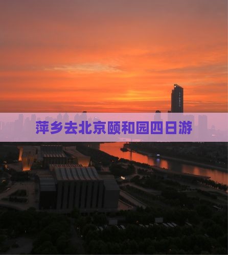 萍乡去北京颐和园四日游