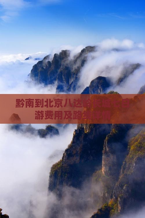 黔南到北京八达岭长城七日游费用及路线详情