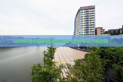六月到北京圆明园遗址公园门票价格及开放时间
