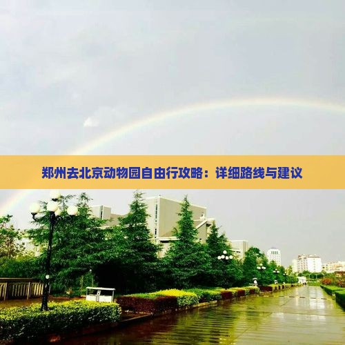郑州去北京动物园自由行攻略：详细路线与建议