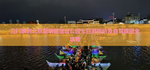 三门峡到北京圆明园遗址公园七日游报价及自驾跟团全攻略