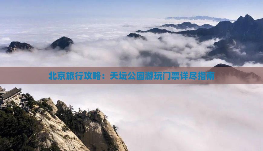 北京旅行攻略：天坛公园游玩门票详尽指南