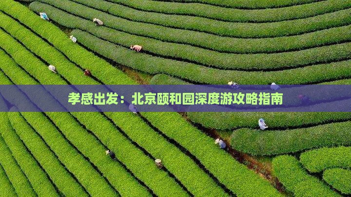 孝感出发：北京颐和园深度游攻略指南