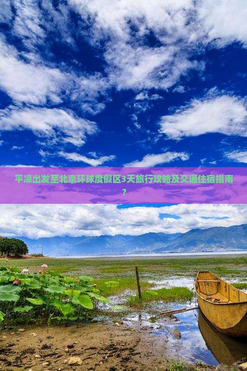 平凉出发至北京环球度假区3天旅行攻略及交通住宿指南？