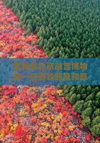 常州去北京故宫博物院一日游攻略及预算指南