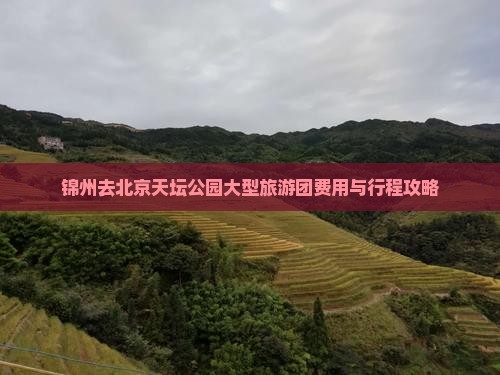 锦州去北京天坛公园大型旅游团费用与行程攻略