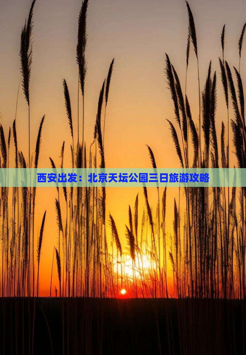 西安出发：北京天坛公园三日旅游攻略