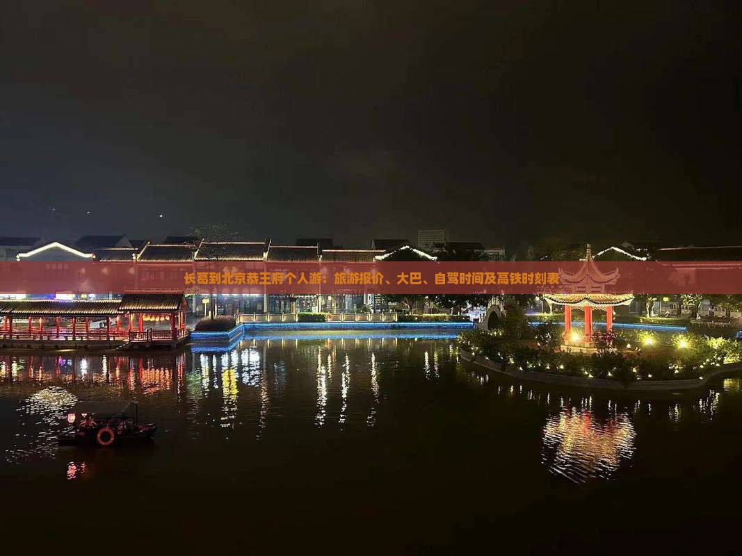 长葛到北京恭王府个人游：旅游报价、大巴、自驾时间及高铁时刻表