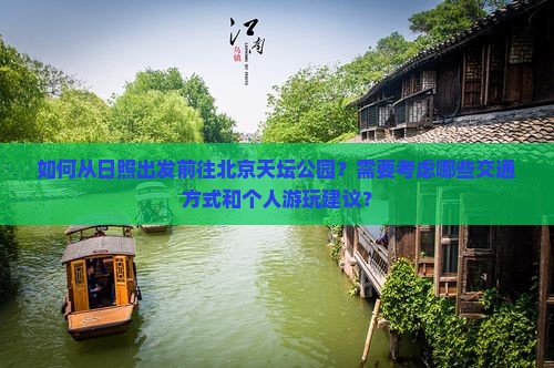 如何从日照出发前往北京天坛公园？需要考虑哪些交通方式和个人游玩建议？