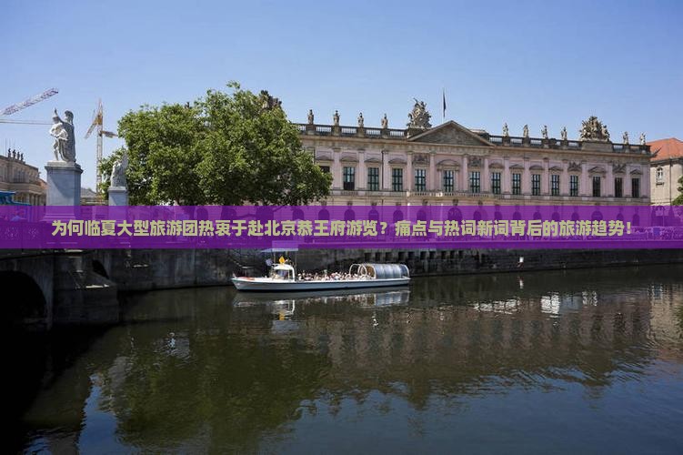 为何临夏大型旅游团热衷于赴北京恭王府游览？痛点与热词新词背后的旅游趋势！