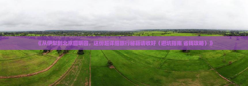 伊犁哈萨克到北京圆明园遗址公园一日游