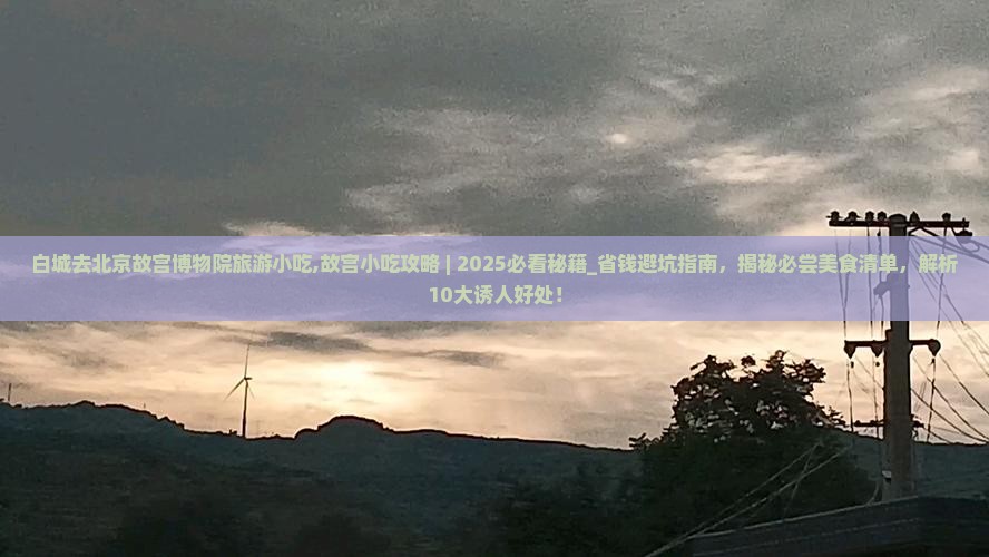 白城去北京故宫博物院旅游小吃 白城去北京故宫博物院旅游小吃