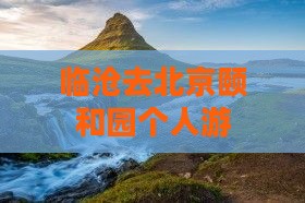 临沧去北京颐和园个人游
