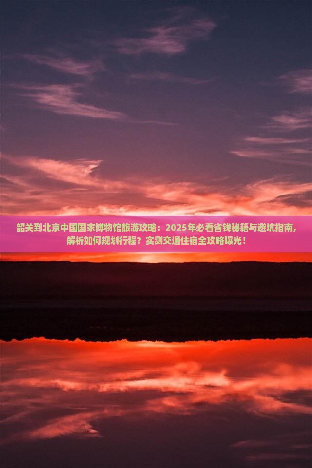 韶关到北京中国国家博物馆旅行社