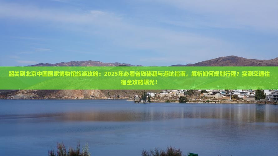 韶关到北京中国国家博物馆旅行社