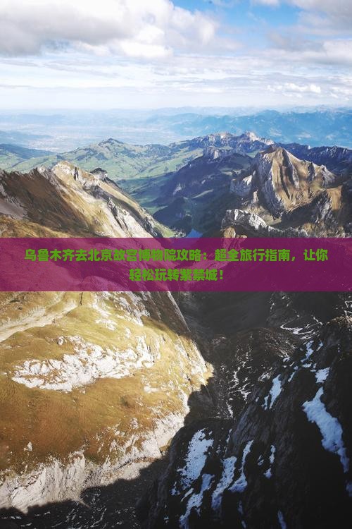 乌鲁木齐去北京故宫博物院攻略