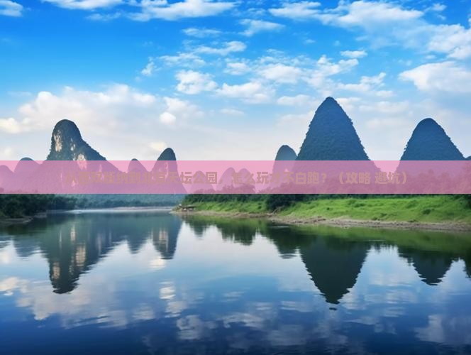 西双版纳去北京天坛公园哪里玩