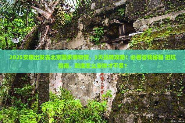 安康去北京中国国家博物馆攻略