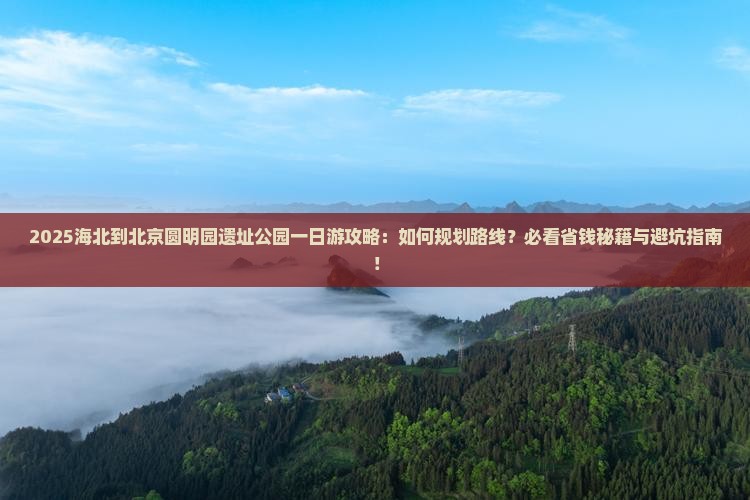 海北到北京圆明园遗址公园一日游