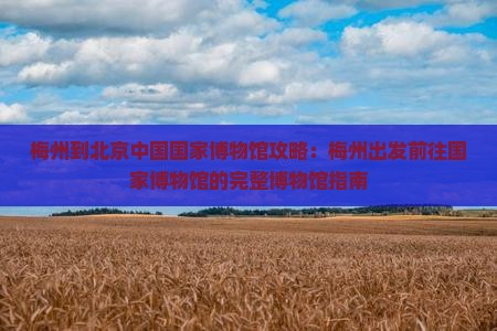 梅州到北京中国国家博物馆攻略