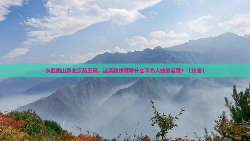 武夷山去北京恭王府必去地