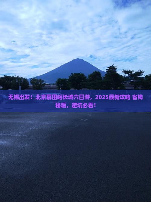无锡去北京慕田峪长城六日游