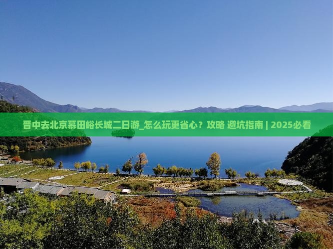 晋中去北京慕田峪长城二日游