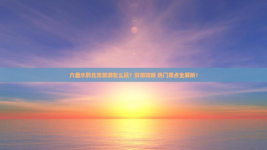 六盘水到北京旅游