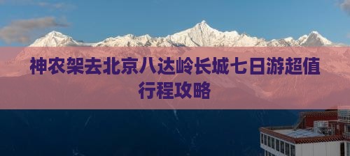 神农架去北京八达岭长城七日游