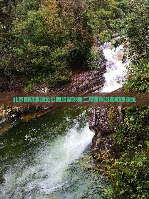 北京圆明园遗址公园旅游攻略二月团体游圆明园遗址