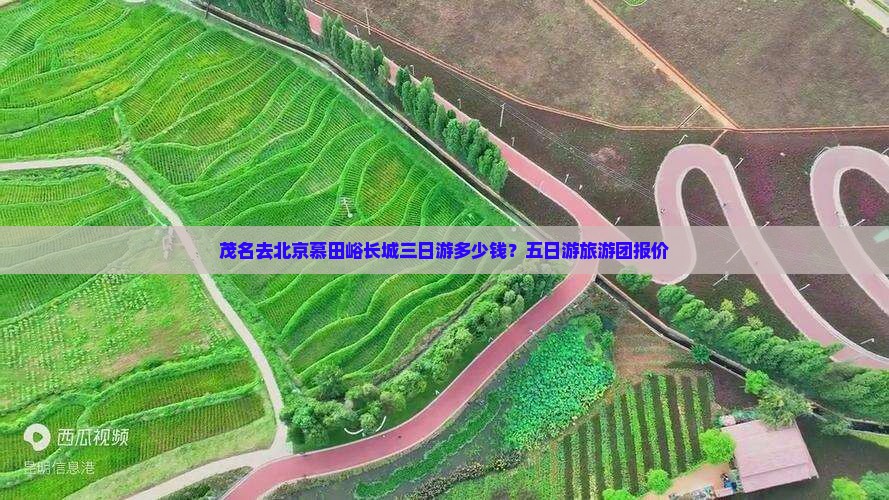 茂名去北京慕田峪长城三日游多少钱？五日游旅游团报价