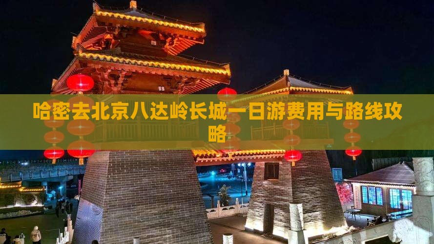 哈密去北京八达岭长城一日游费用与路线攻略