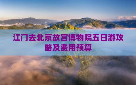 江门去北京故宫博物院五日游攻略及费用预算