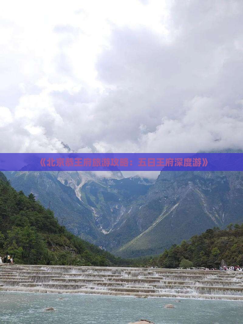 《北京恭王府旅游攻略：五日王府深度游》